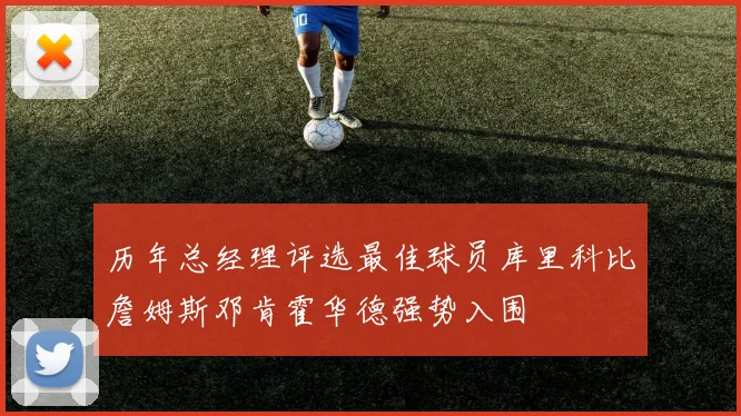 历年总经理评选最佳球员库里科比詹姆斯邓肯霍华德强势入围