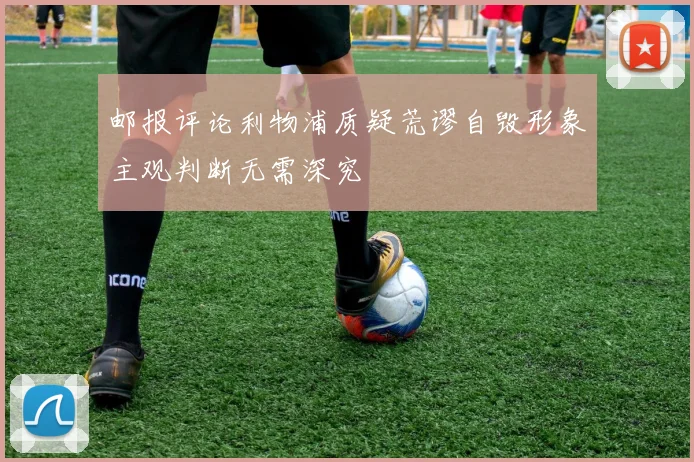 邮报评论利物浦质疑荒谬自毁形象主观判断无需深究