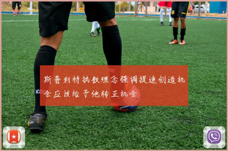 斯普利特执教理念强调提速创造机会应该给予他转正机会