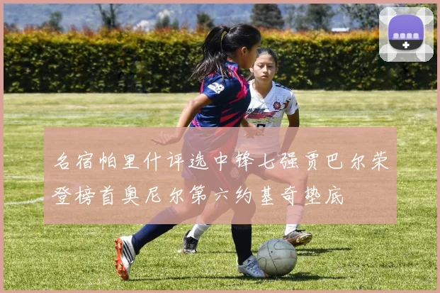名宿帕里什评选中锋七强贾巴尔荣登榜首奥尼尔第六约基奇垫底