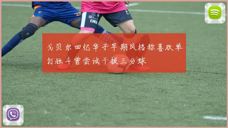戈贝尔回忆华子早期风格称喜欢单打独斗曾尝试干拔三分球