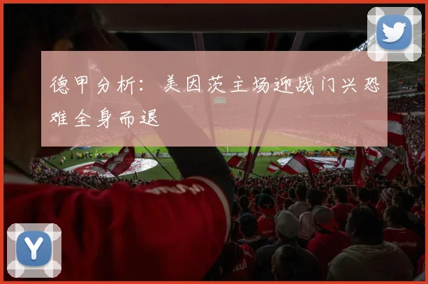 德甲分析：美因茨主场迎战门兴恐难全身而退